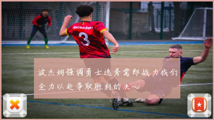 波杰姆强调勇士选秀需即战力我们全力以赴争取胜利的决心